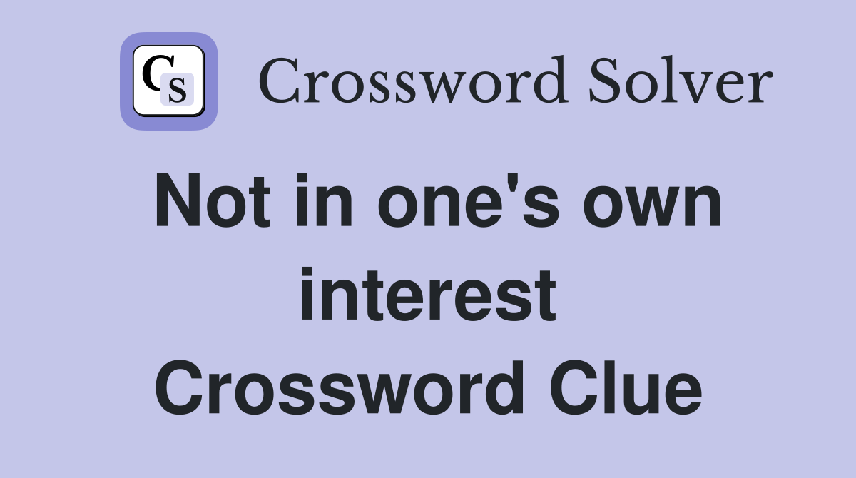 Not in one's own interest Crossword Clue