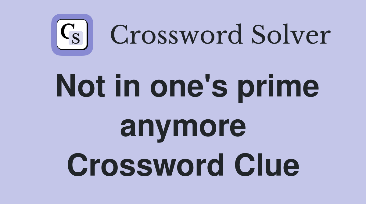 Not in one's prime anymore Crossword Clue