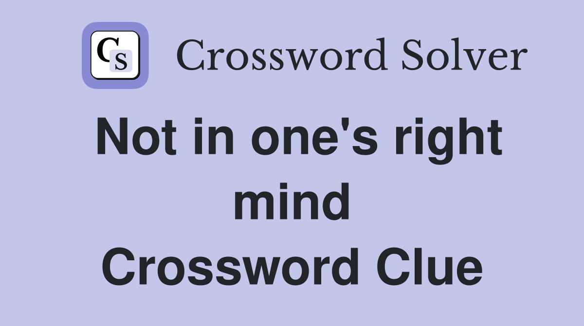 Not in one's right mind Crossword Clue