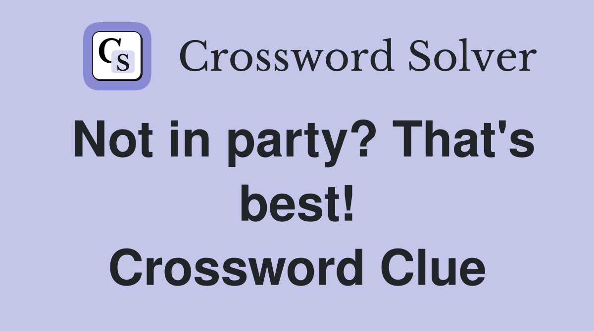 Not in party? That's best! Crossword Clue