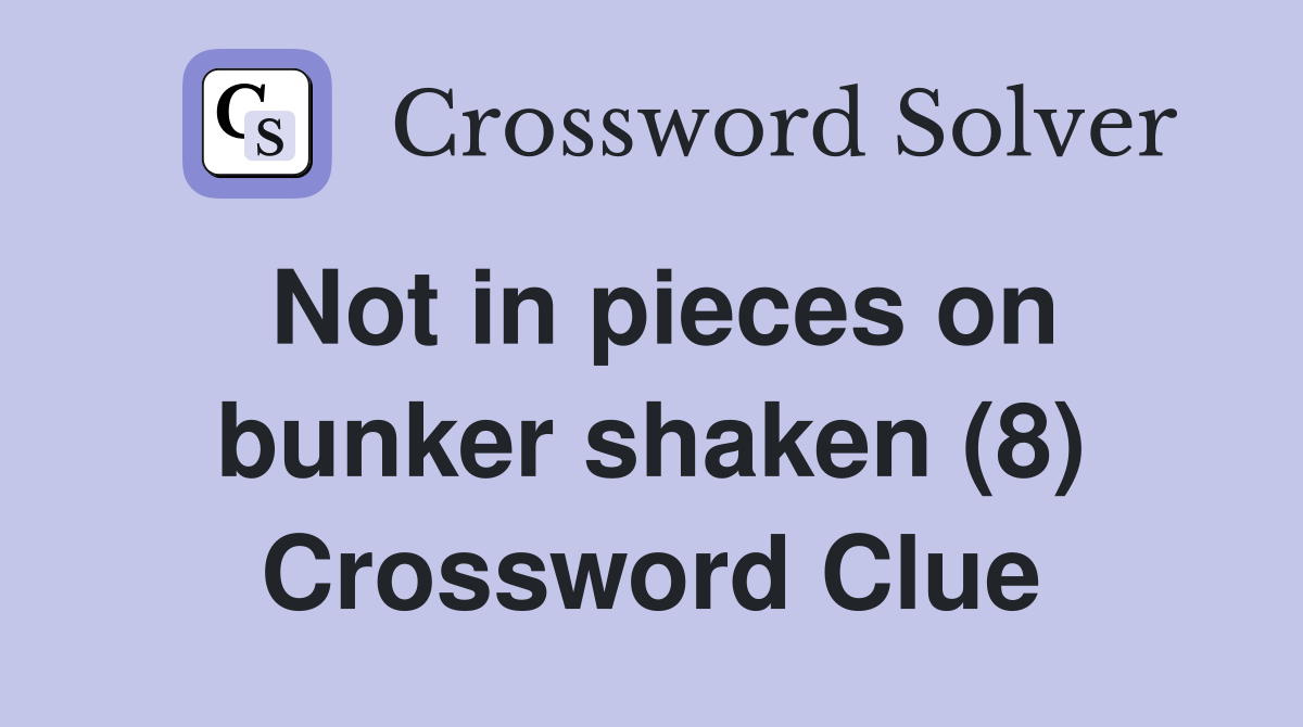 Not in pieces on bunker shaken (8) Crossword Clue