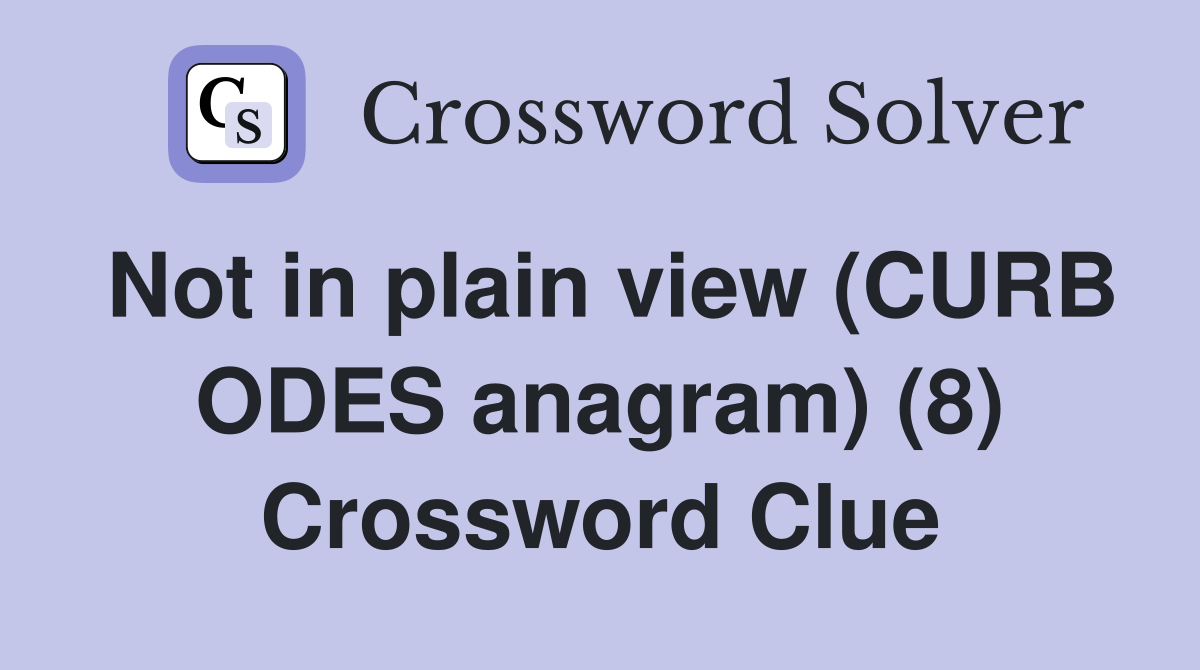Not in plain view (CURB ODES anagram) (8) Crossword Clue