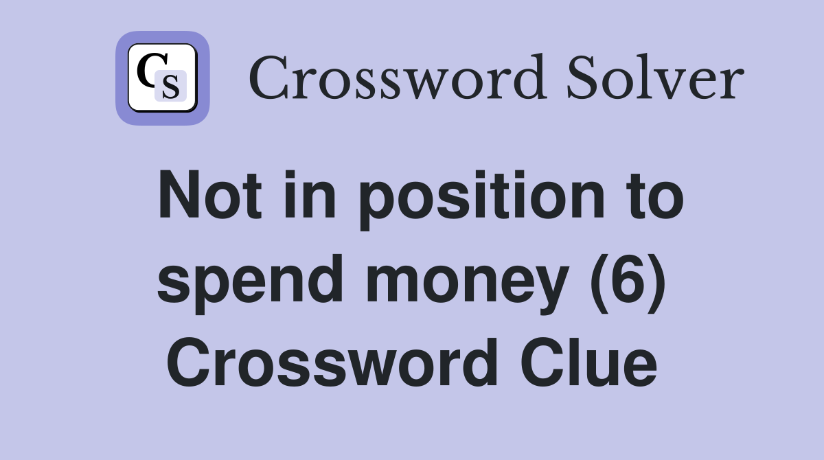 Not in position to spend money (6) Crossword Clue