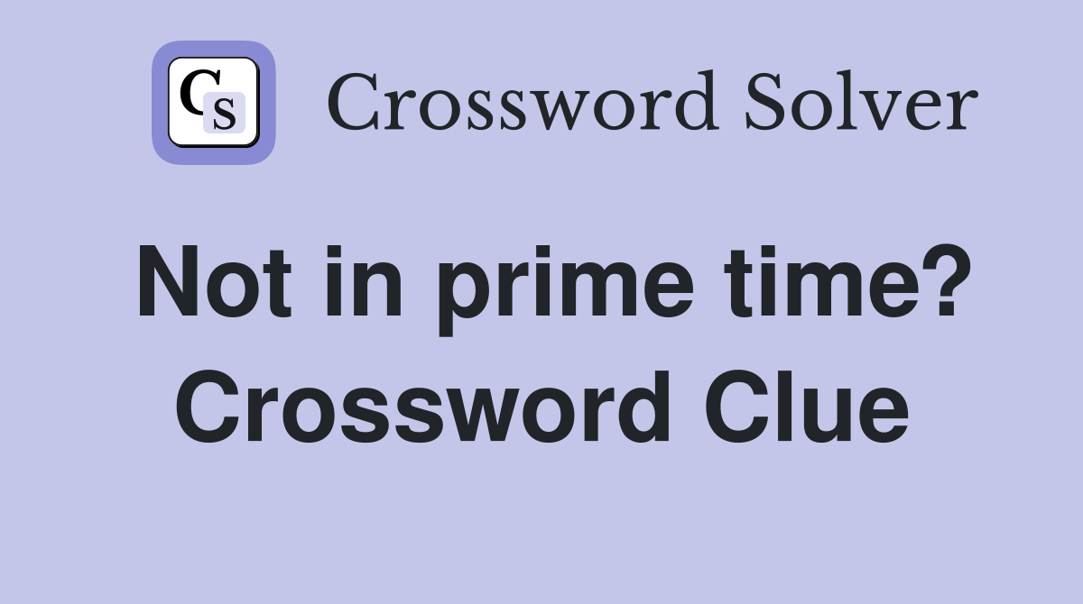 Not in prime time? Crossword Clue