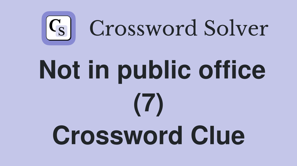 Not in public office (7) Crossword Clue