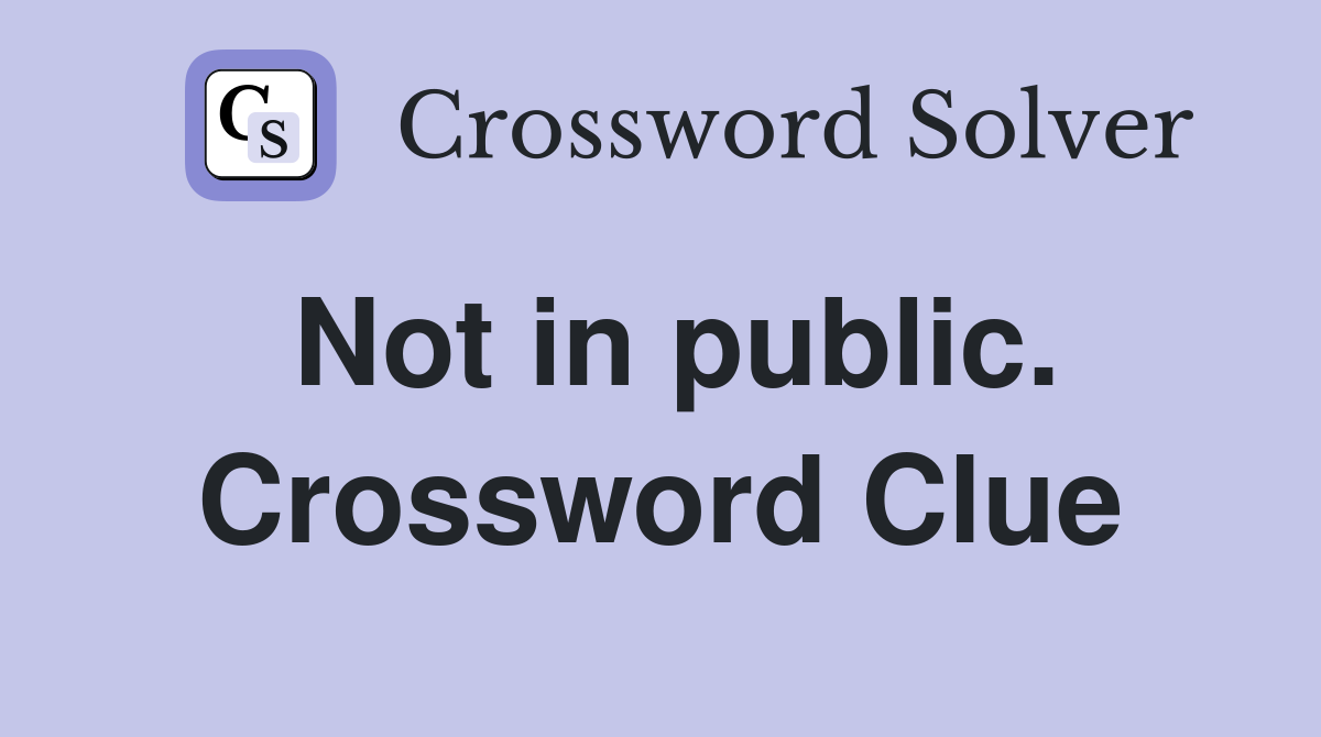 Not in public. Crossword Clue