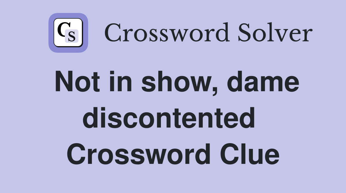 Not in show, dame discontented  Crossword Clue