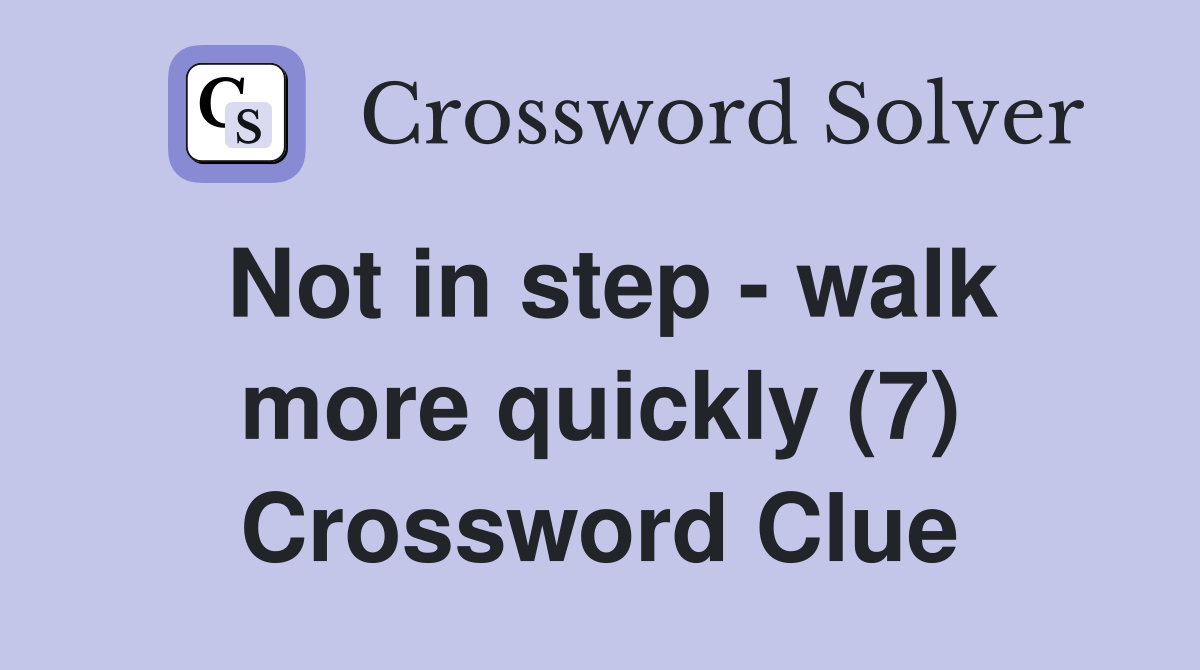 Not in step - walk more quickly (7) Crossword Clue