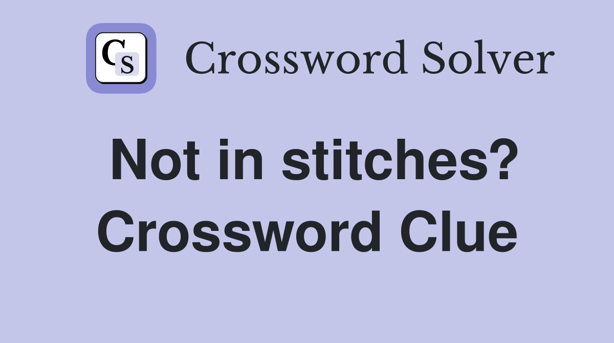 Not in stitches? Crossword Clue