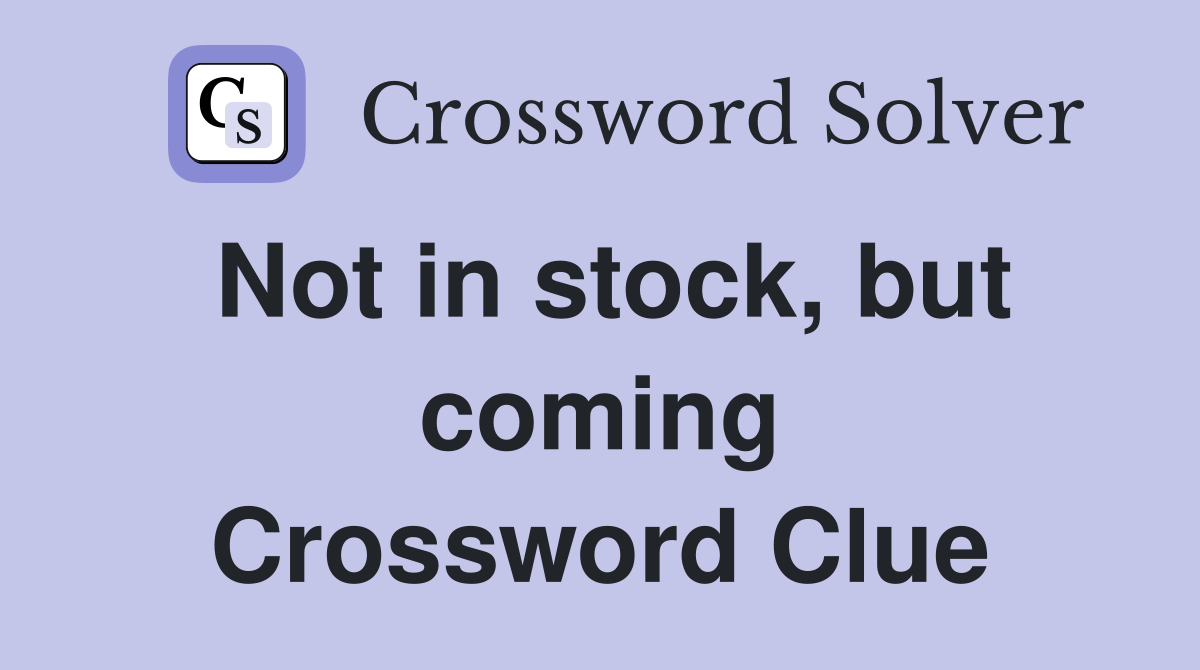 Not in stock, but coming Crossword Clue