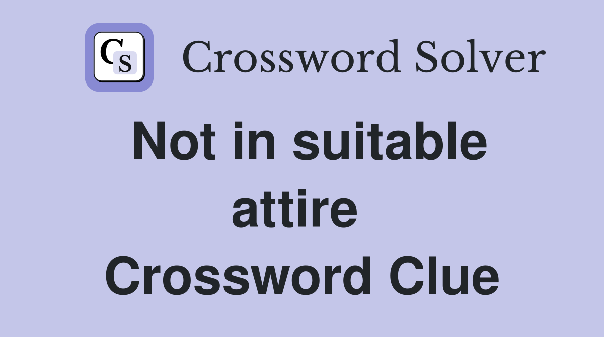 Not in suitable attire  Crossword Clue