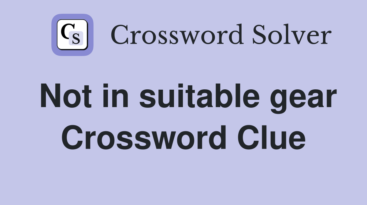 Not in suitable gear Crossword Clue