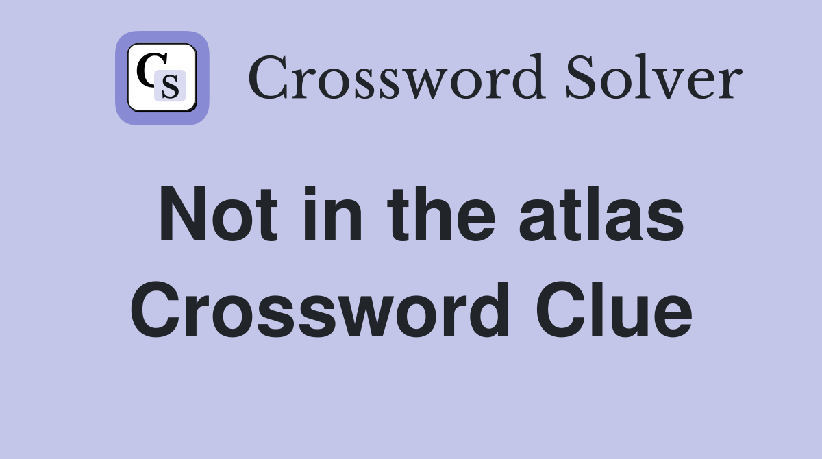 Not in the atlas Crossword Clue