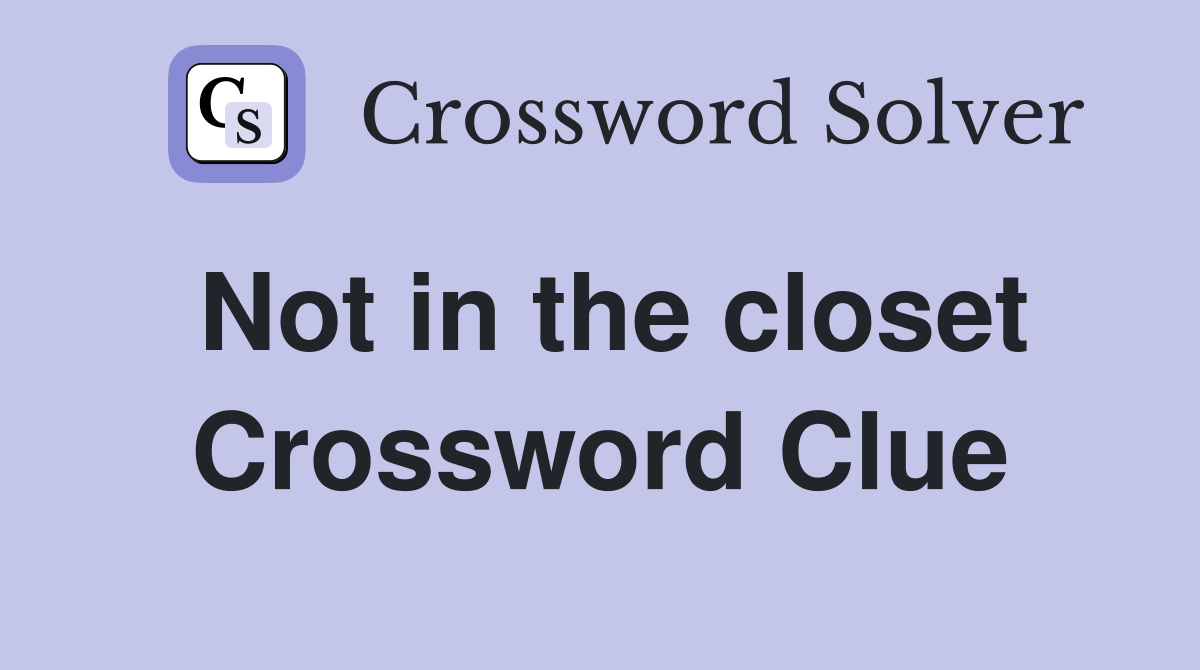 Not in the closet Crossword Clue