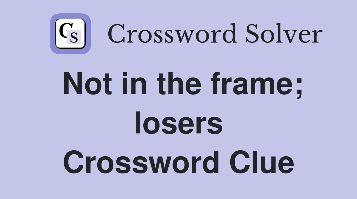 Not in the frame; losers Crossword Clue