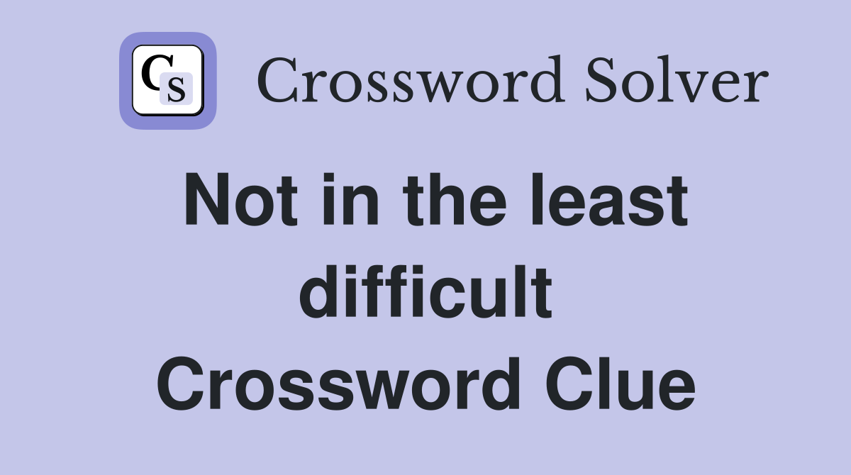 Not in the least difficult Crossword Clue