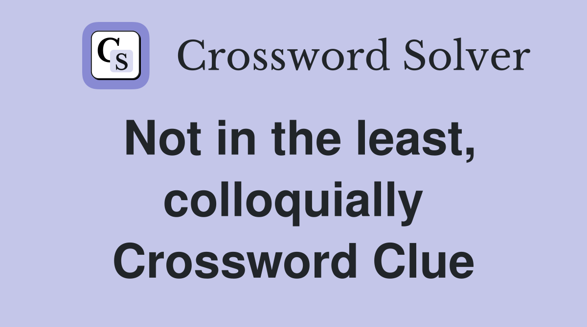 Not in the least, colloquially Crossword Clue