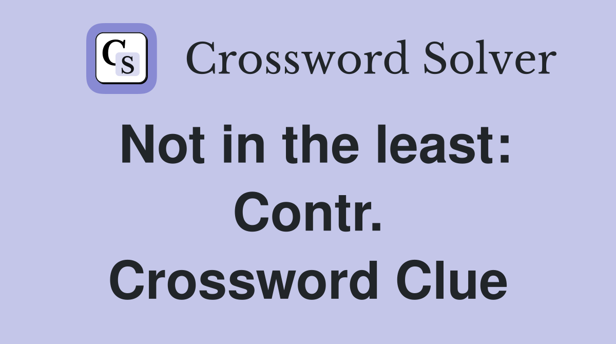 Not in the least: Contr. Crossword Clue