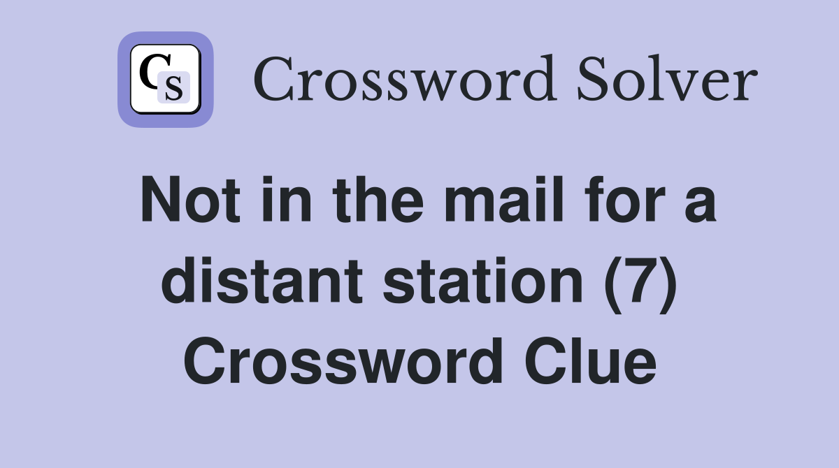 Not in the mail for a distant station (7) Crossword Clue
