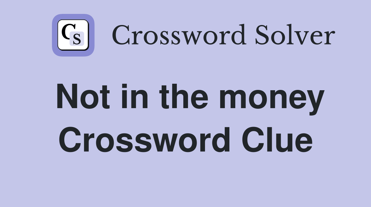 Not in the money Crossword Clue