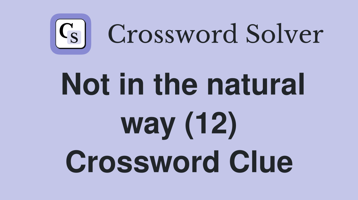 Not in the natural way (12) Crossword Clue