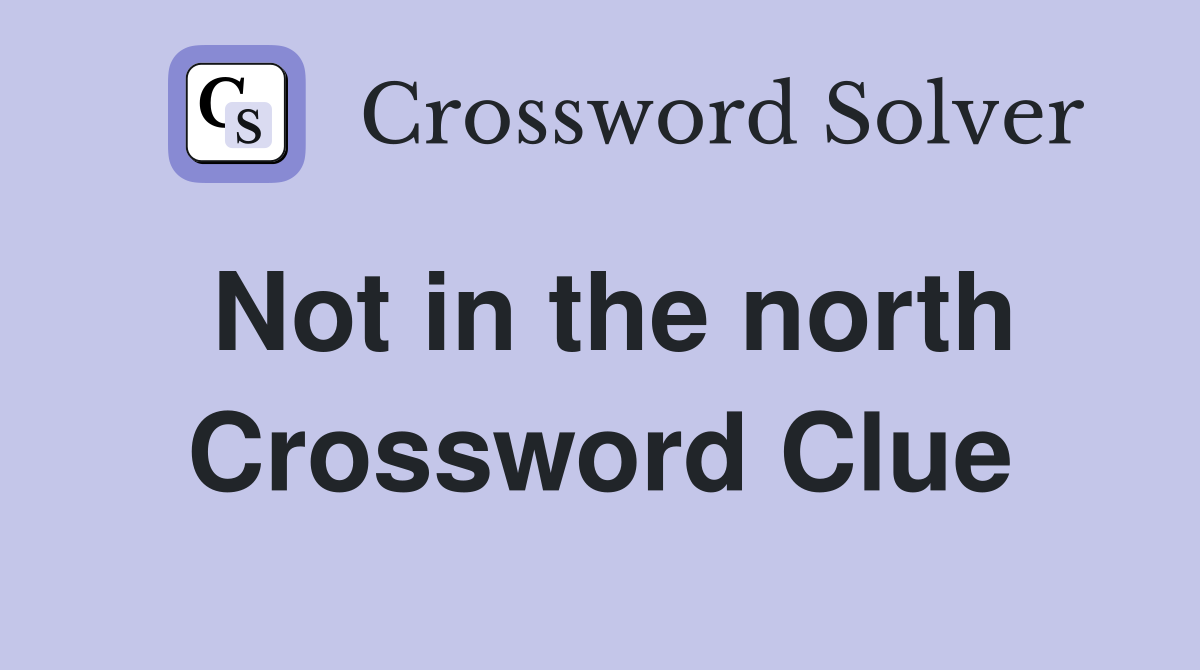 Not in the north Crossword Clue