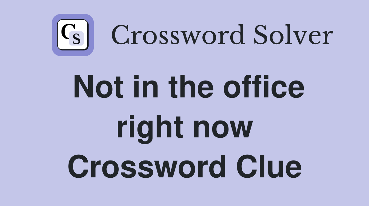 Not in the office right now Crossword Clue