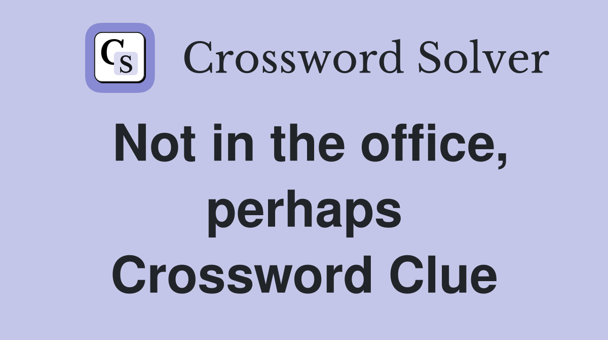 Not in the office, perhaps Crossword Clue