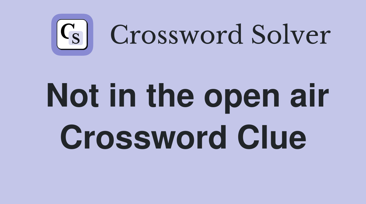 Not in the open air Crossword Clue