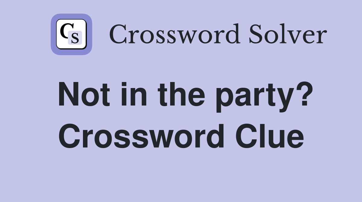 Not in the party? Crossword Clue
