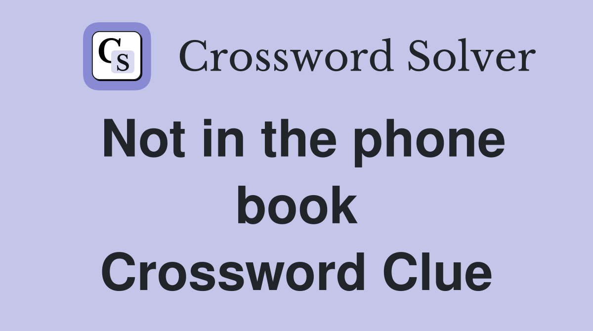 Not in the phone book Crossword Clue