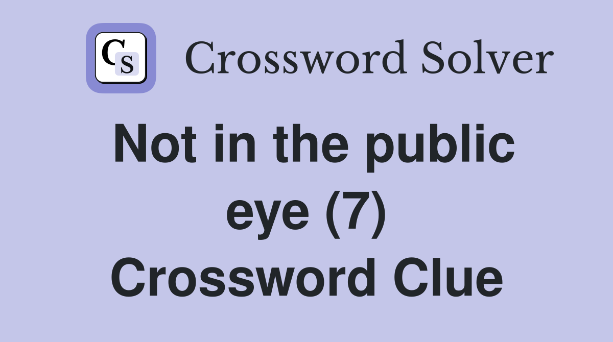 Not in the public eye (7) Crossword Clue