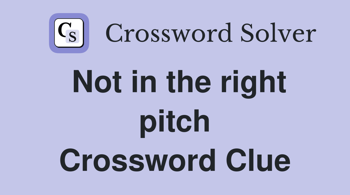 Not in the right pitch Crossword Clue