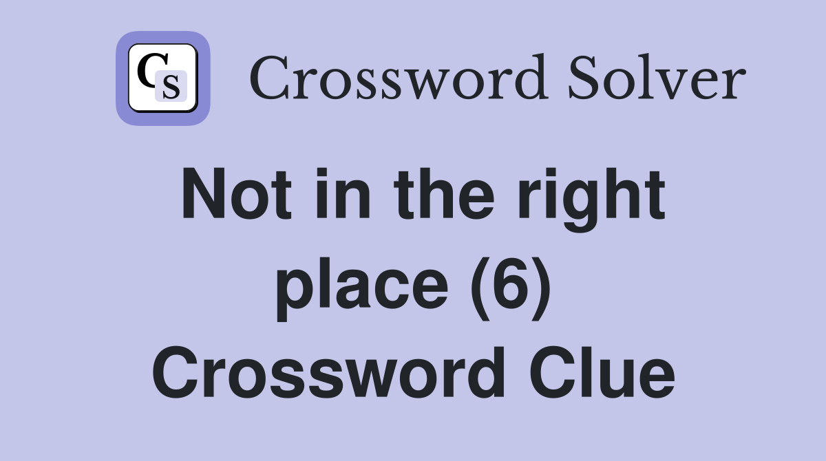 Not in the right place (6) Crossword Clue