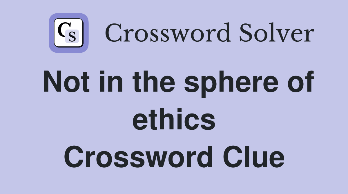 Not in the sphere of ethics Crossword Clue