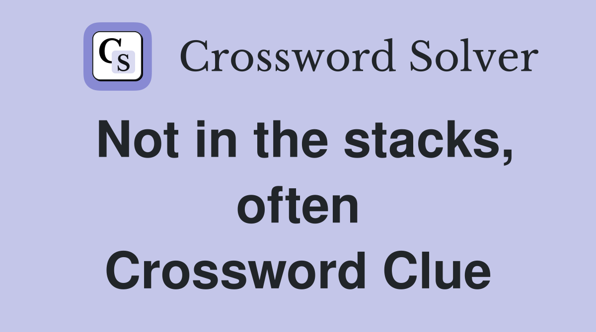 Not in the stacks, often Crossword Clue