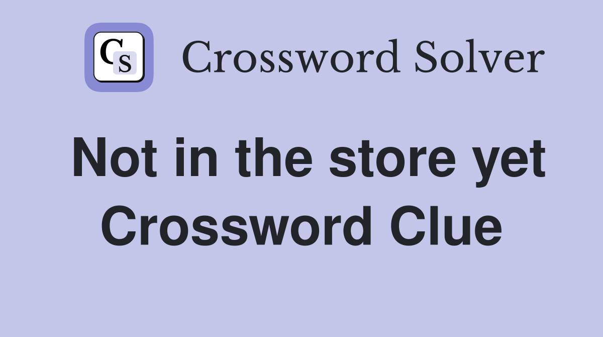 Not in the store yet Crossword Clue
