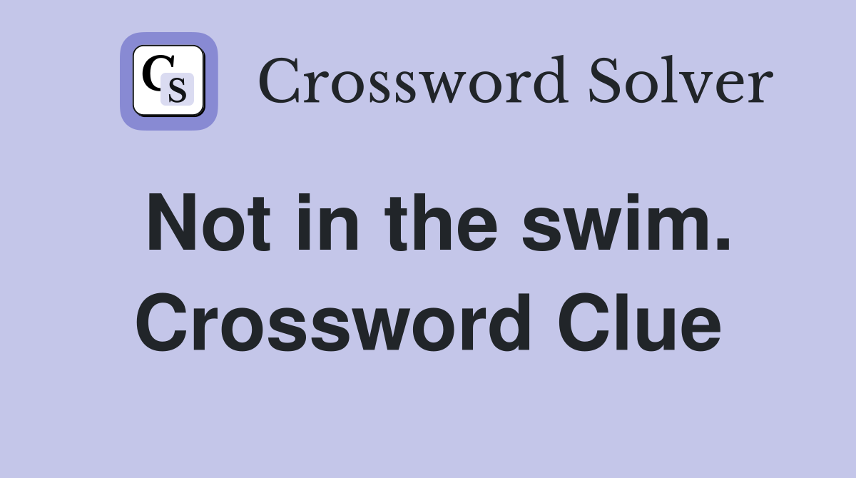 Not in the swim. Crossword Clue