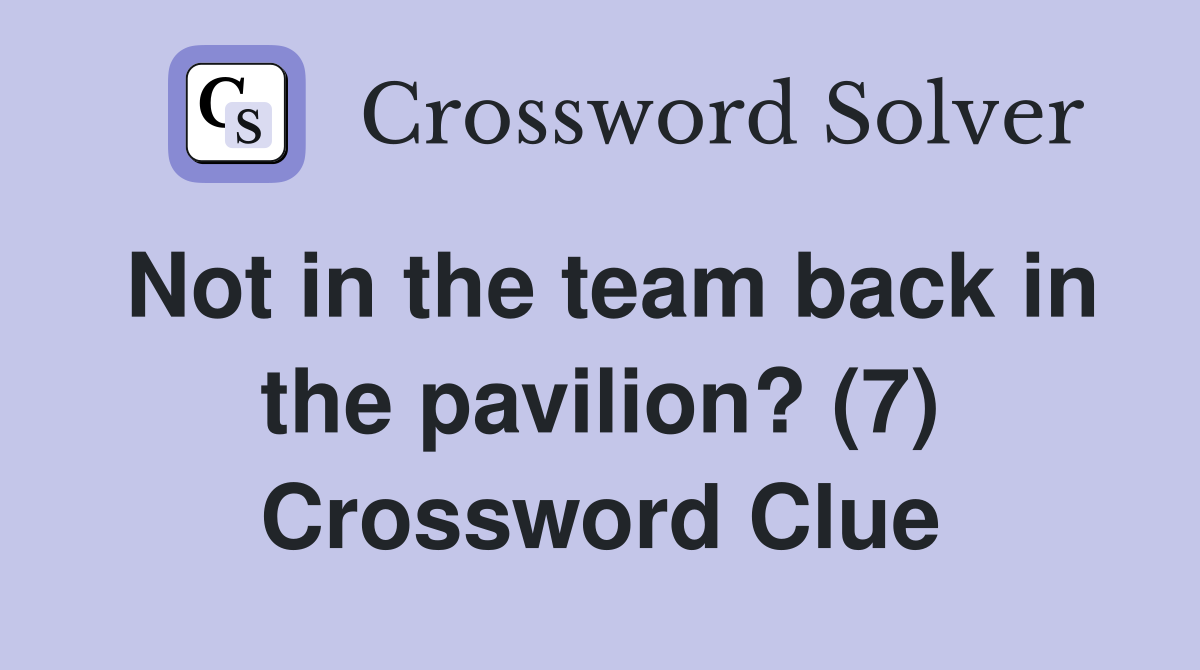 Not in the team back in the pavilion? (7) Crossword Clue