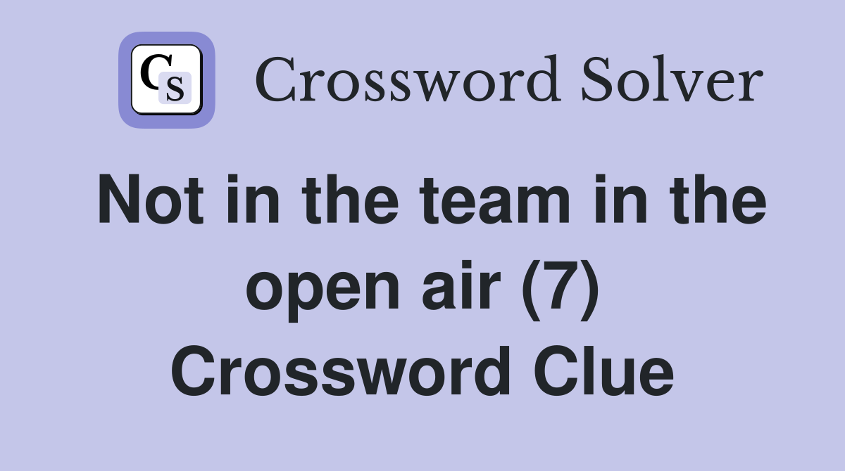 Not in the team in the open air (7) Crossword Clue