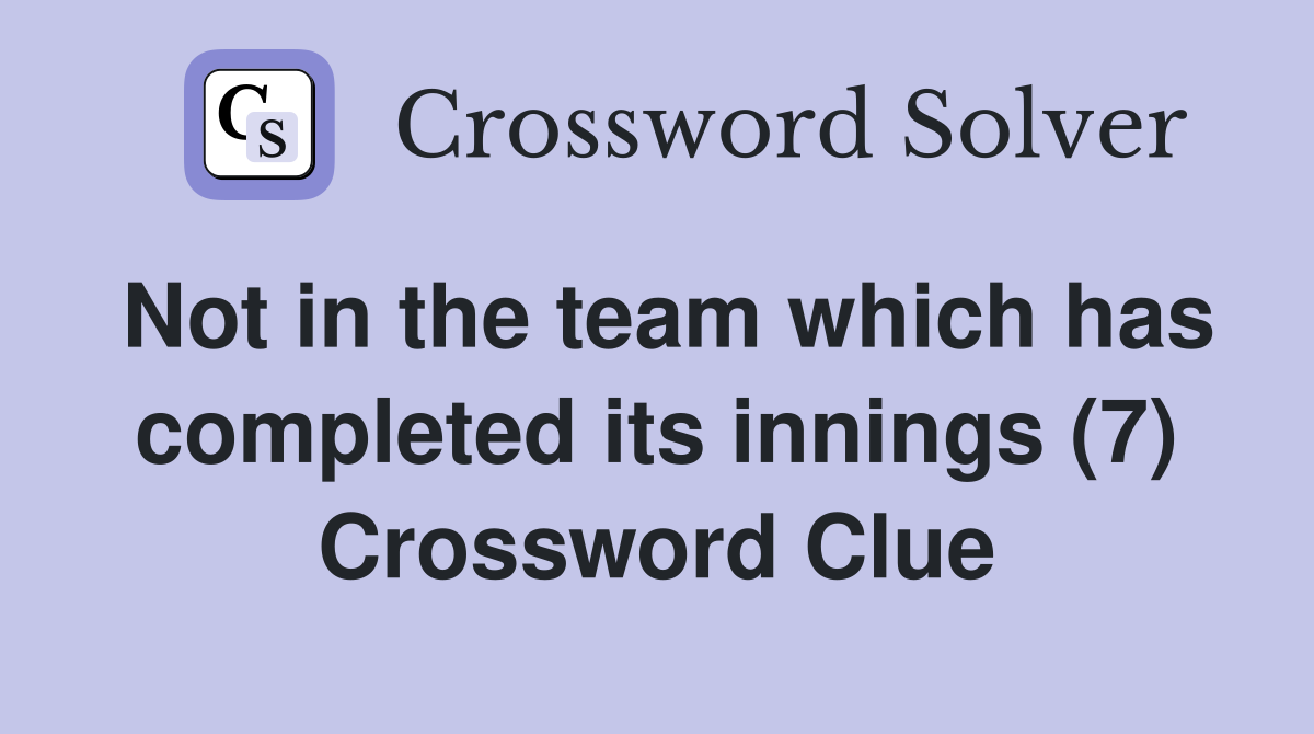 Not in the team which has completed its innings (7) Crossword Clue