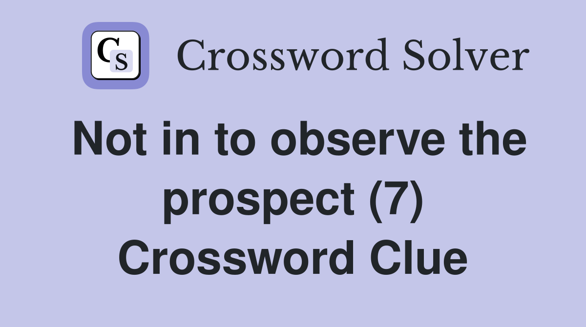 Not in to observe the prospect (7) Crossword Clue