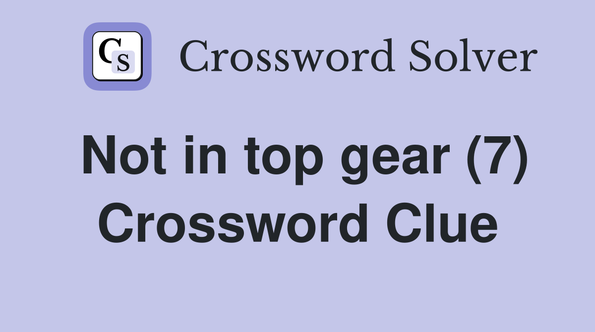 Not in top gear (7) Crossword Clue