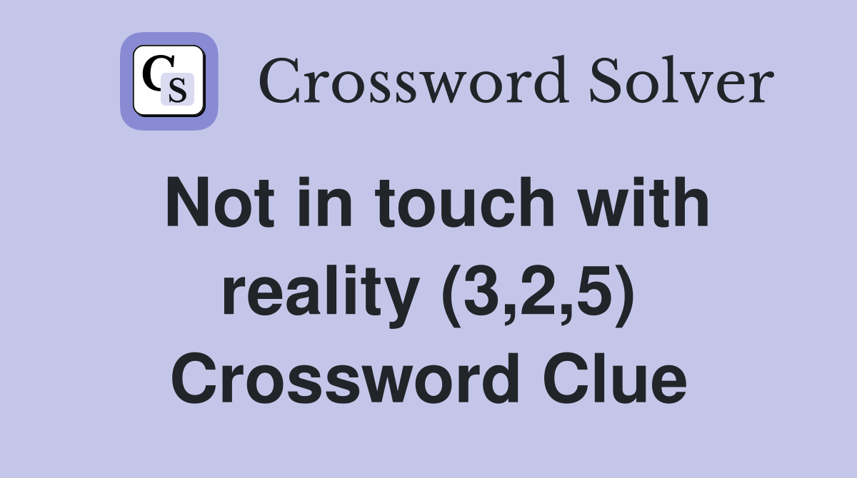 Not in touch with reality (3,2,5) Crossword Clue
