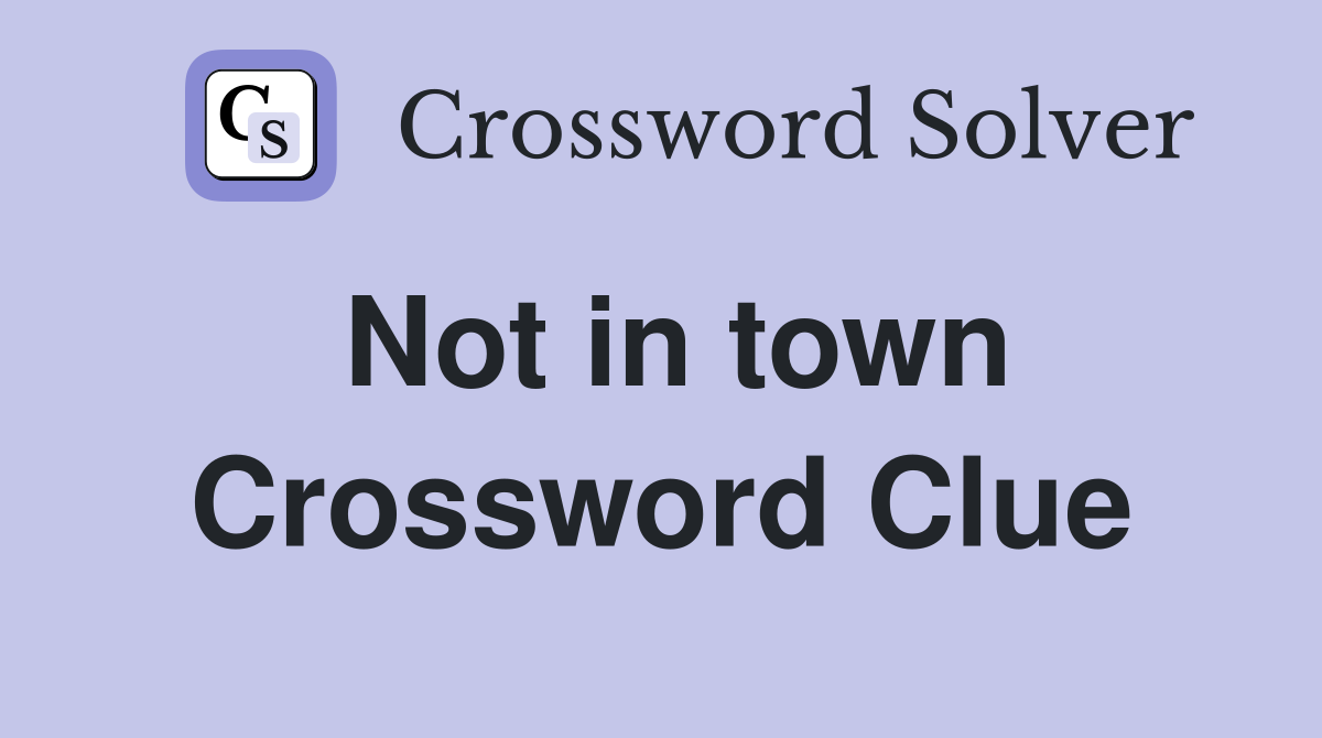 Not in town Crossword Clue