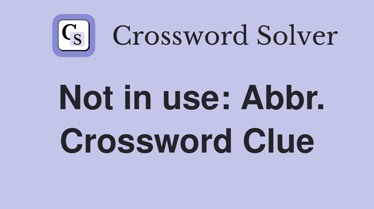 Not in use: Abbr. Crossword Clue
