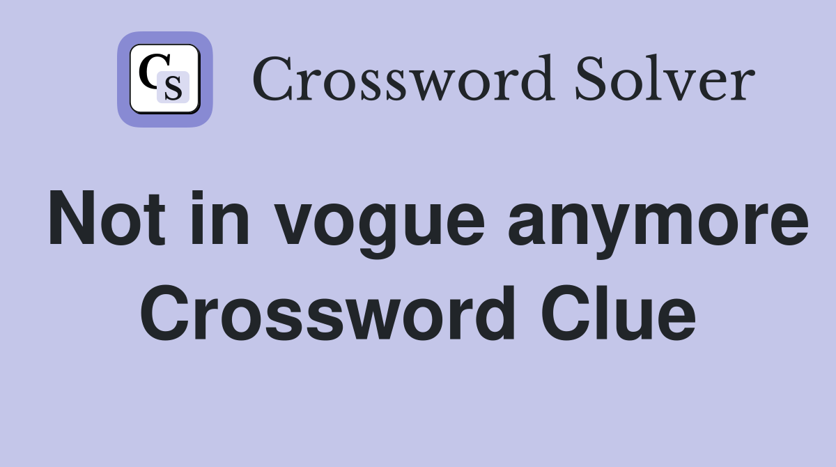 Not in vogue anymore Crossword Clue