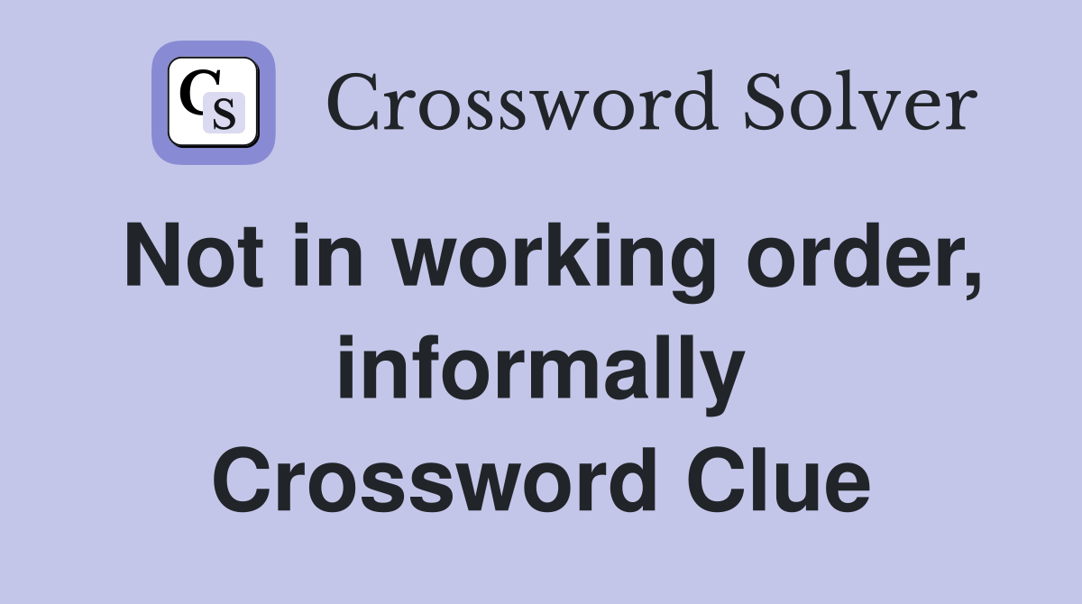Not in working order, informally Crossword Clue