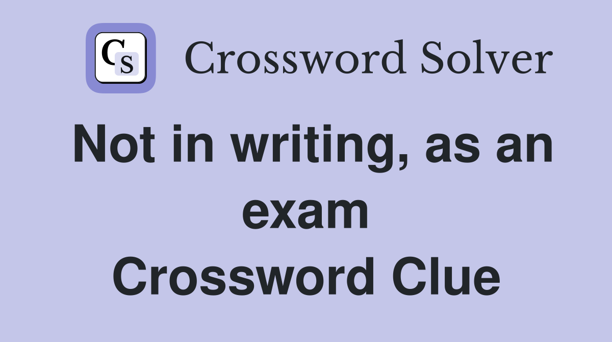 Not in writing, as an exam Crossword Clue