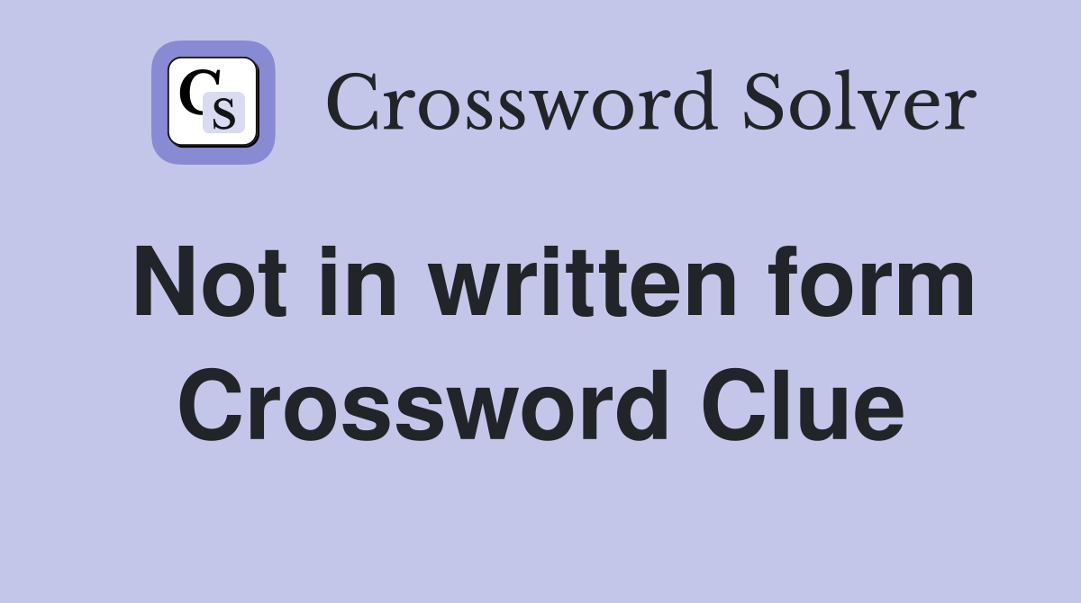 Not in written form Crossword Clue